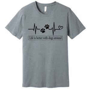 Heartbeat Dog Life Is Better With Dog Around Dog Quote Premium T-Shirt