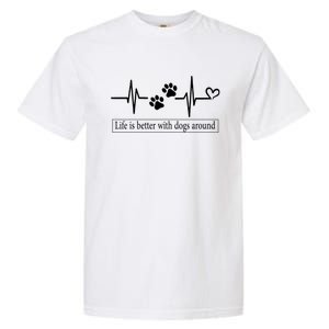 Heartbeat Dog Life Is Better With Dog Around Dog Quote Garment-Dyed Heavyweight T-Shirt