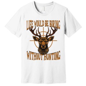 Hunting Dad Life Would Be Boring Without Hunting Premium T-Shirt