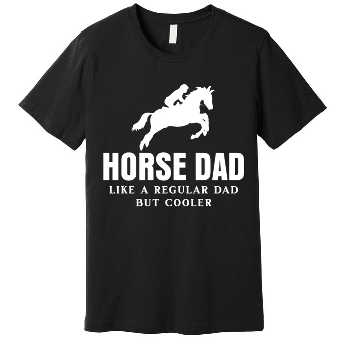 Horse Dad Like A Regular Dad But Cooler Premium T-Shirt