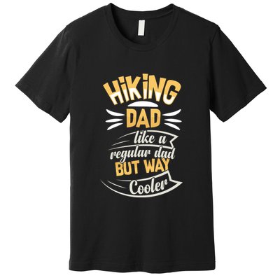 Hiking Dad Like A Regular Dad But Way Cooler Gift Premium T-Shirt