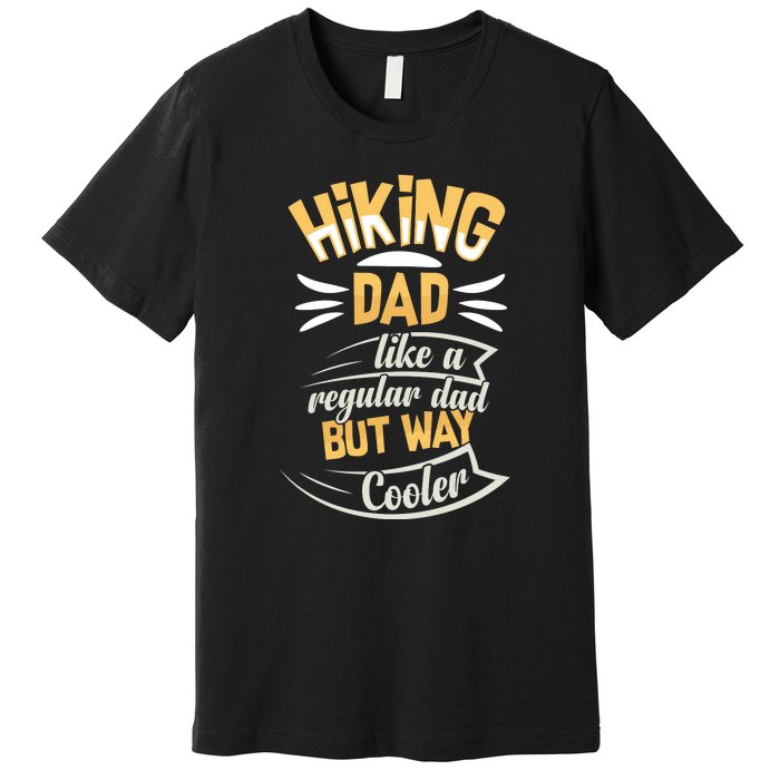 Hiking Dad Like A Regular Dad But Way Cooler Gift Premium T-Shirt