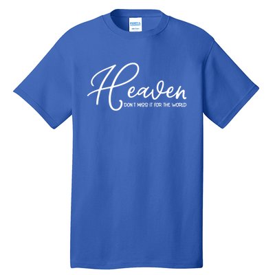 Heaven Don't Miss It For The World Religious Christian Gift Tall T-Shirt