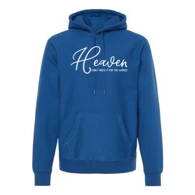 Heaven Don't Miss It For The World Religious Christian Gift Premium Hoodie