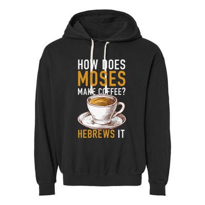 How Does Moses Makes Coffee Hebrews It Christian Humor Jokes Garment-Dyed Fleece Hoodie