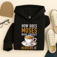 How Does Moses Makes Coffee Hebrews It Christian Humor Jokes Hoodie