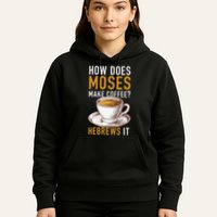 How Does Moses Makes Coffee Hebrews It Christian Humor Jokes Hoodie