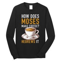 How Does Moses Makes Coffee Hebrews It Christian Humor Jokes Long Sleeve Shirt