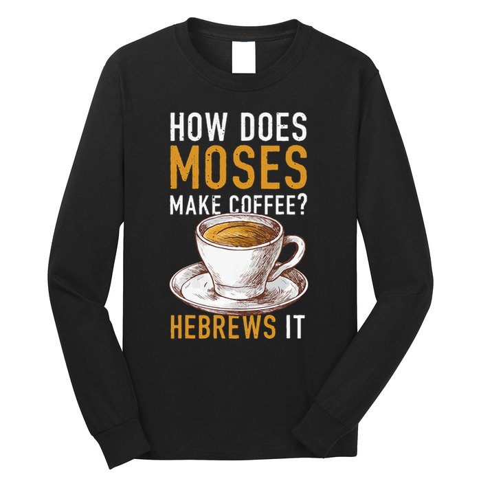 How Does Moses Makes Coffee Hebrews It Christian Humor Jokes Long Sleeve Shirt