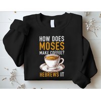 How Does Moses Makes Coffee Hebrews It Christian Humor Jokes Sweatshirt