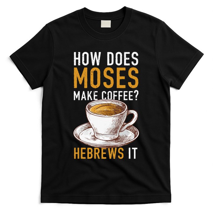 How Does Moses Makes Coffee Hebrews It Christian Humor Jokes T-Shirt