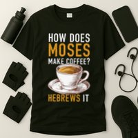 How Does Moses Makes Coffee Hebrews It Christian Humor Jokes T-Shirt