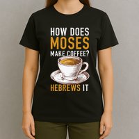 How Does Moses Makes Coffee Hebrews It Christian Humor Jokes T-Shirt