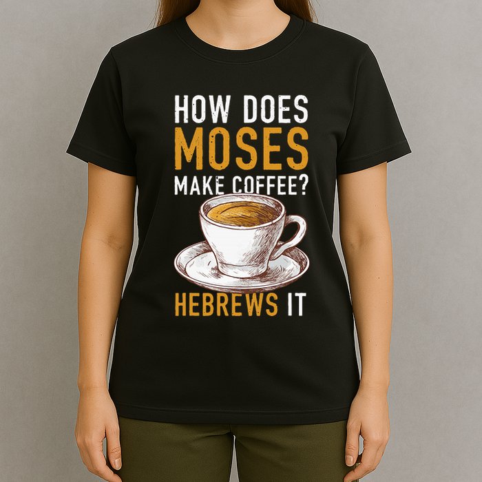 How Does Moses Makes Coffee Hebrews It Christian Humor Jokes T-Shirt