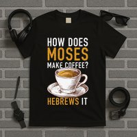How Does Moses Makes Coffee Hebrews It Christian Humor Jokes T-Shirt