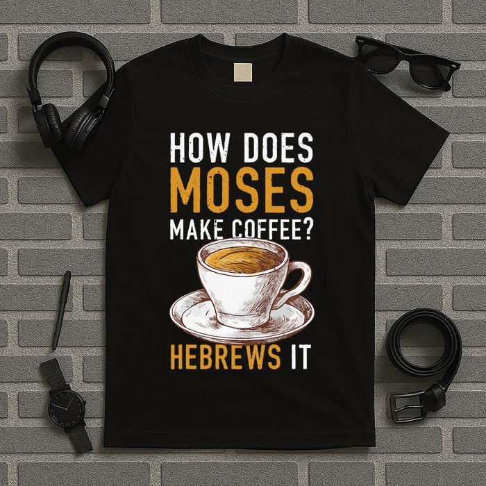 How Does Moses Makes Coffee Hebrews It Christian Humor Jokes T-Shirt
