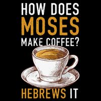 How Does Moses Makes Coffee Hebrews It Christian Humor Jokes T-Shirt