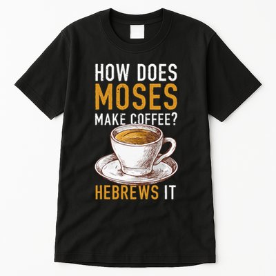 How Does Moses Makes Coffee Hebrews It Christian Humor Jokes Tall T-Shirt