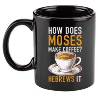 How Does Moses Makes Coffee Hebrews It Christian Humor Jokes 11oz C Handle Ceramic Mug
