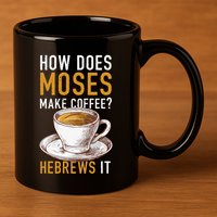 How Does Moses Makes Coffee Hebrews It Christian Humor Jokes 11oz C Handle Ceramic Mug