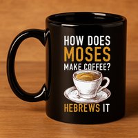 How Does Moses Makes Coffee Hebrews It Christian Humor Jokes 11oz C Handle Ceramic Mug