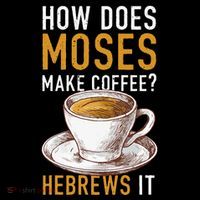How Does Moses Makes Coffee Hebrews It Christian Humor Jokes Sustainable Beanie