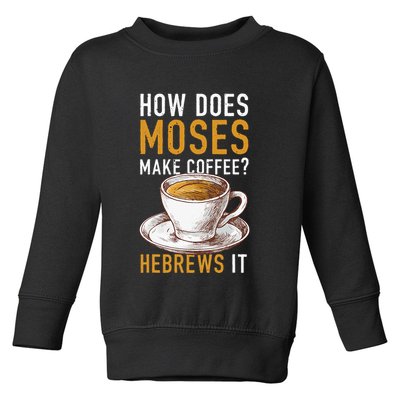 How Does Moses Makes Coffee Hebrews It Christian Humor Jokes Toddler Sweatshirt
