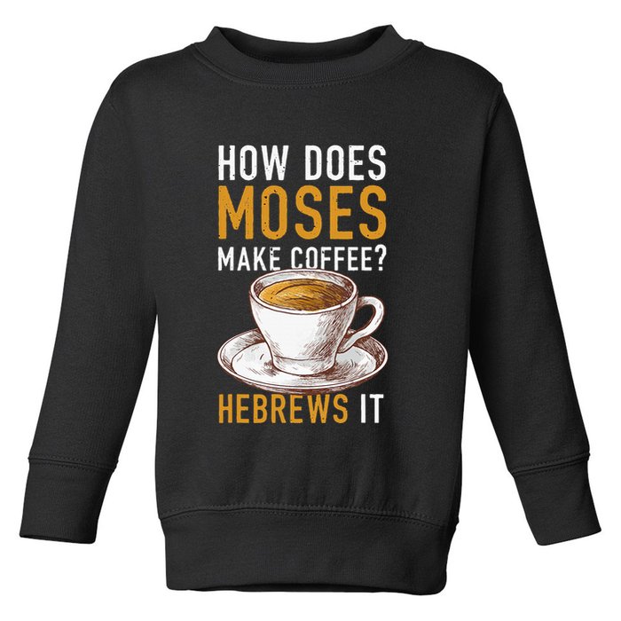 How Does Moses Makes Coffee Hebrews It Christian Humor Jokes Toddler Sweatshirt