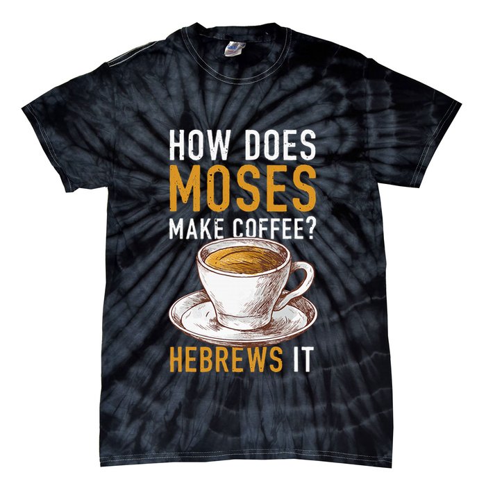 How Does Moses Makes Coffee Hebrews It Christian Humor Jokes Tie-Dye T-Shirt