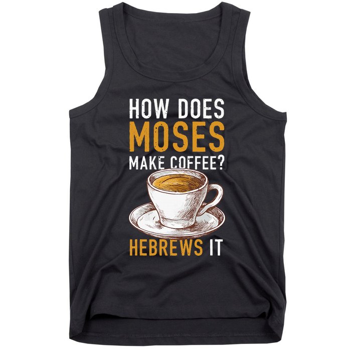How Does Moses Makes Coffee Hebrews It Christian Humor Jokes Tank Top