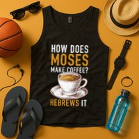 How Does Moses Makes Coffee Hebrews It Christian Humor Jokes Tank Top