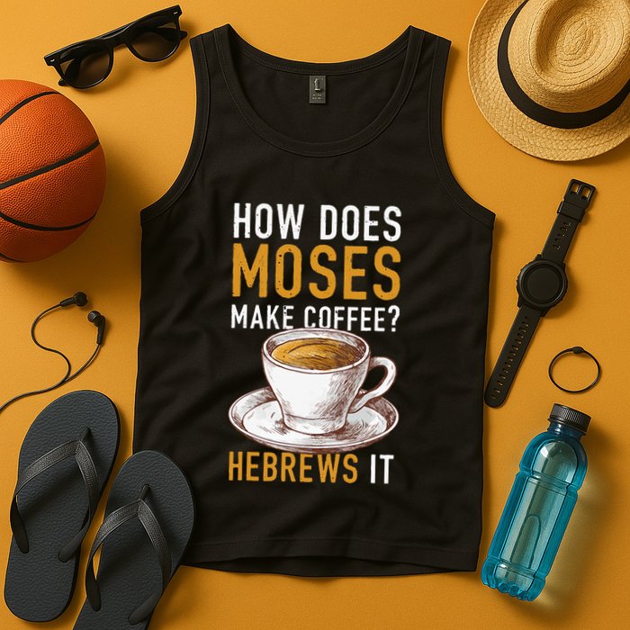 How Does Moses Makes Coffee Hebrews It Christian Humor Jokes Tank Top