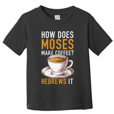 How Does Moses Makes Coffee Hebrews It Christian Humor Jokes Toddler T-Shirt