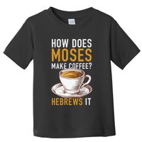 How Does Moses Makes Coffee Hebrews It Christian Humor Jokes Toddler T-Shirt