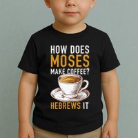 How Does Moses Makes Coffee Hebrews It Christian Humor Jokes Toddler T-Shirt