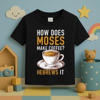How Does Moses Makes Coffee Hebrews It Christian Humor Jokes Toddler T-Shirt