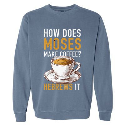 How Does Moses Makes Coffee Hebrews It Christian Humor Jokes Garment-Dyed Sweatshirt