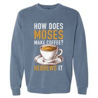 How Does Moses Makes Coffee Hebrews It Christian Humor Jokes Garment-Dyed Sweatshirt