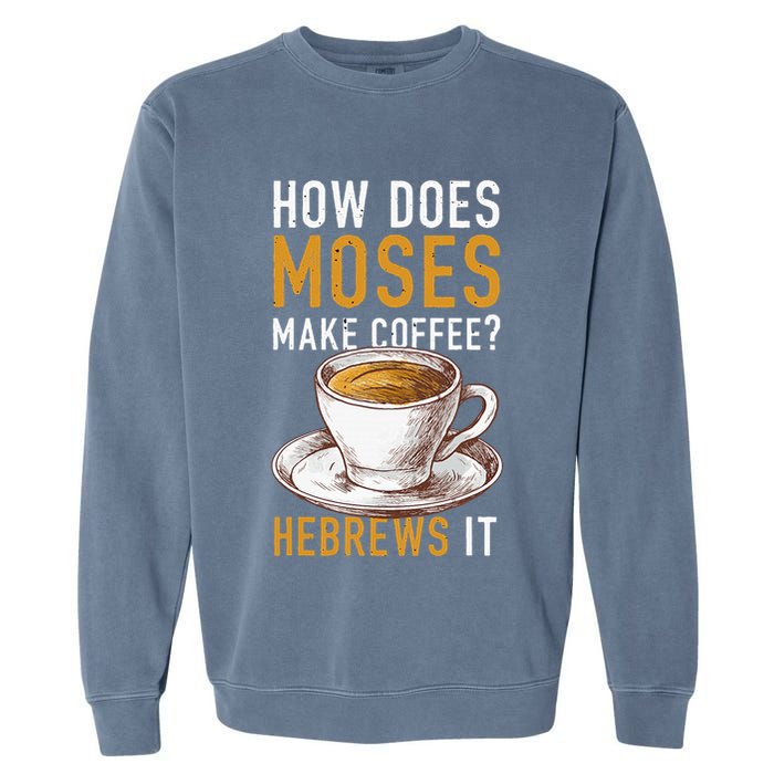 How Does Moses Makes Coffee Hebrews It Christian Humor Jokes Garment-Dyed Sweatshirt