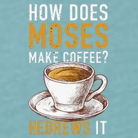 How Does Moses Makes Coffee Hebrews It Christian Humor Jokes Sueded Cloud Jersey T-Shirt