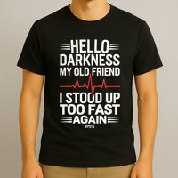 Hello Darkness My Old Friend I Stood Up Too Fas... T-Shirt