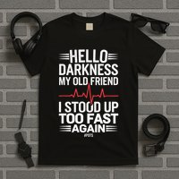 Hello Darkness My Old Friend I Stood Up Too Fas... T-Shirt