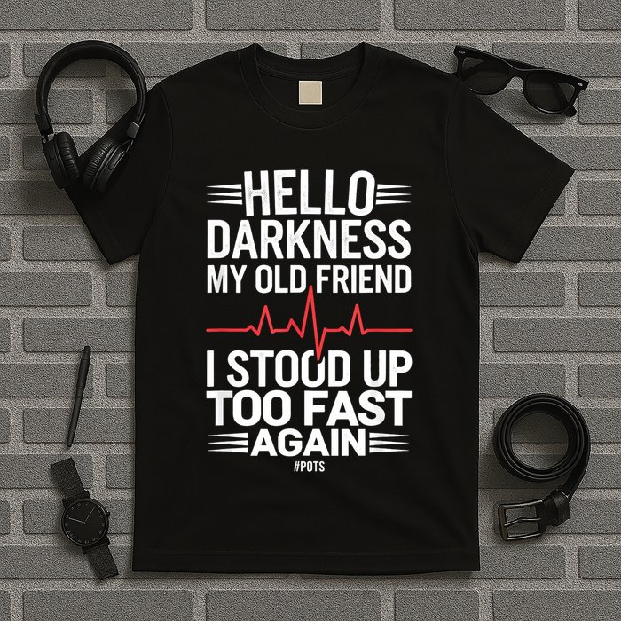 Hello Darkness My Old Friend I Stood Up Too Fas... T-Shirt