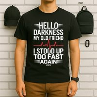 Hello Darkness My Old Friend I Stood Up Too Fas... T-Shirt