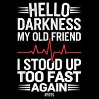 Hello Darkness My Old Friend I Stood Up Too Fas... T-Shirt