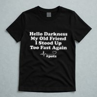 Hello Darkness My Old Friend I Stood Up Too Fast Again Pots T-Shirt