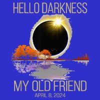 Hello Darkness My Old Friend Solar Eclipse April 08 2024 Long Sleeve Shirt