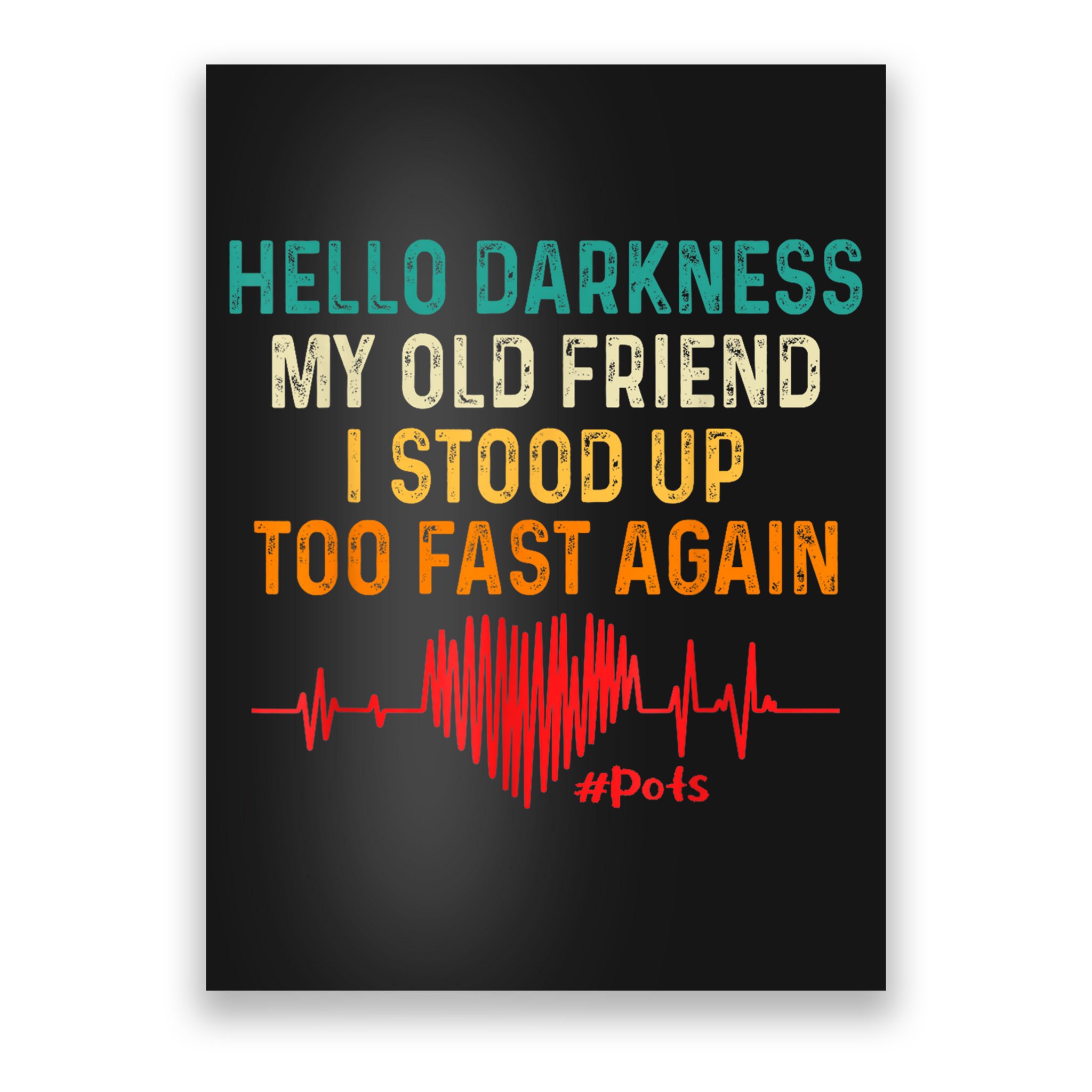 Hello Darkness My Old Friend I Stood Up Too Fast Again Pots Poster