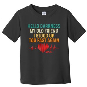 Hello Darkness My Old Friend I Stood Up Too Fast Again Pots Toddler T-Shirt