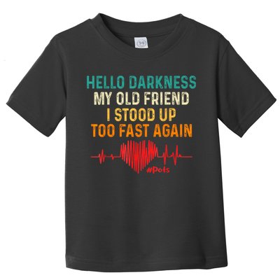 Hello Darkness My Old Friend I Stood Up Too Fast Again Pots Toddler T-Shirt